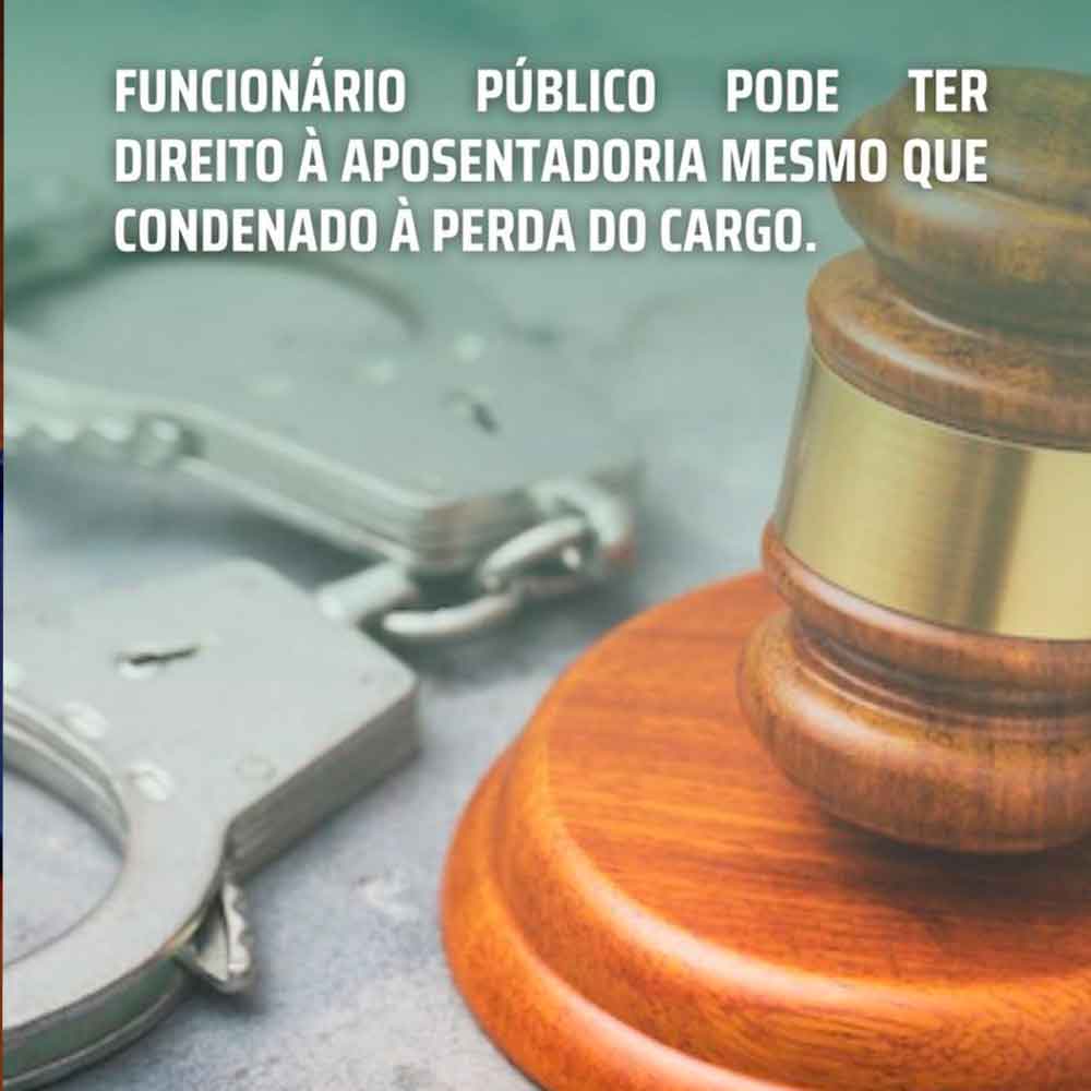 Funcionário Público pode ter direito à aposentadoria mesmo que condenado à perda do cargo